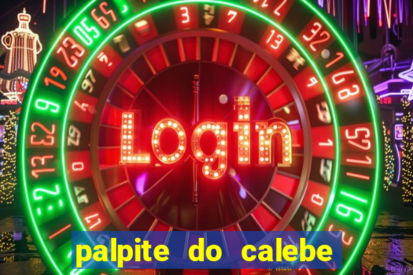 palpite do calebe para hoje